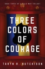 Three Colors of Courage By Taryn R. Hutchison Cover Image