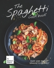 The Spaghetti Cookbook: Easy and Simple Spaghetti Recipes Cover Image
