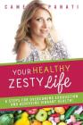 Your Healthy Zesty Life: 6 Steps for Overcoming Exhaustion and Achieving Vibrant Health! Cover Image