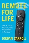 Remote for Life: How to Find a Flexible Job and Fast Forward to Freedom By Jordan Carroll Cover Image