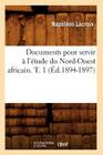 Documents Pour Servir À l'Étude Du Nord-Ouest Africain. T. 1 (Éd.1894-1897) (Histoire) By Napoléon LaCroix Cover Image