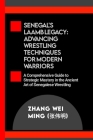 Senegal's Laamb Legacy: Advancing Wrestling Techniques for Modern Warriors: A Comprehensive Guide to Strategic Mastery in the Ancient Art of S Cover Image
