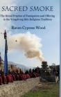 Sacred Smoke: The Ritual Practice of Fumigation and Offering in the Yungdrung Bön Religious Tradition By Raven Cypress Wood Cover Image