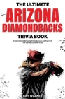 The Ultimate Arizona Diamondbacks Trivia Book: A Collection of Amazing Trivia Quizzes and Fun Facts for Die-Hard D-backs Fans! By Ray Walker Cover Image