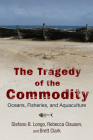 The Tragedy of the Commodity: Oceans, Fisheries, and Aquaculture (Nature, Society, and Culture) Cover Image