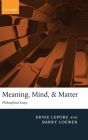 Meaning, Mind, and Matter: Philosophical Essays By Ernie Lepore, Barry Loewer Cover Image