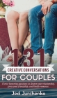 131 Creative Conversations For Couples: Christ-honoring questions to deepen your relationship, grow your friendship, and kindle romance. By Jed Jurchenko Cover Image