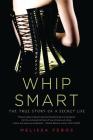 Whip Smart: The True Story of a Secret Life By Melissa Febos Cover Image