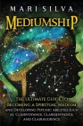 Mediumship: The Ultimate Guide to Becoming a Spiritual Medium and Developing Psychic Abilities Such as Clairvoyance, Clairsentienc Cover Image