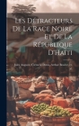 Les Détracteurs de La Race Noire et de La République D'Haïti Cover Image