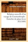 Relation Nouvelle d'Un Voyage de Constantinople . Enrichie de Plans Levez (Éd.1680) (Histoire) By Sans Auteur Cover Image