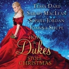 How the Dukes Stole Christmas: A Holiday Romance Anthology By Justine Eyre (Read by), Tessa Dare, Sarah MacLean Cover Image