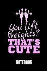 You Lift Weights? That's Cute Notebook: Geschenkidee Für Cheerleader - Notizbuch Mit 110 Linierten Seiten - Format 6x9 Din A5 - Soft Cover Matt - Klic Cover Image