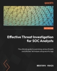 Effective Threat Investigation for SOC Analysts: The ultimate guide to examining various threats and attacker techniques using security logs By Mostafa Yahia Cover Image