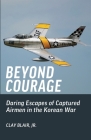 Beyond Courage: Daring Escapes of Captured Airmen in the Korean War By Clay Blair, Steve Chadde (Preface by) Cover Image