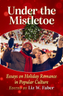 Under the Mistletoe: Essays on Holiday Romance in Popular Culture Cover Image