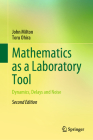 Mathematics as a Laboratory Tool: Dynamics, Delays and Noise By John Milton, Toru Ohira Cover Image