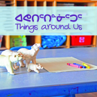 Things Around Us: Bilingual Inuktitut and English Edition By Inhabit Education Books Cover Image