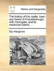 The History of the Castle, Town, and Forest of Knaresborough; With Harrogate, and Its Medicinal Waters. ... By Ely Hargrove Cover Image