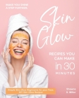 Make you Shine a Step further; Skin Glow Recipes You Can Make in 30 Minutes: Simple Skin Glow Regiments for your Face; DIY Skin Glow Recipes Cover Image