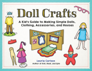Doll Crafts: A Kid's Guide to Making Simple Dolls, Clothing, Accessories, and Houses By Laurie Carlson Cover Image