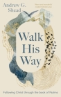 Walk His Way: Following Christ Through the Book of Psalms By Andrew G. Shead Cover Image