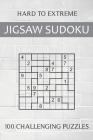 Hard to Extreme Jigsaw Sudoku - 100 Challenging Puzzles: Irregular Sudoku Puzzle Book for Adults - Extremely Difficult Sudoku Variant for Advanced Pla By Oliver Hammond Cover Image