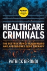 Healthcare Criminals: The Destruction of Bluebird Bio and Affordable Gene Therapy By Patrick Girondi Cover Image