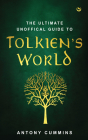 The Ultimate Unofficial Guide to Tolkien's World By Antony Cummins Cover Image