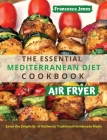 The Essential Mediterranean Diet Air Fryer Cookbook: Savor the Simplicity of Authentic Traditional Homemade Meals Cover Image