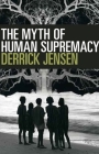 The Myth of Human Supremacy By Derrick Jensen Cover Image