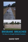 Brisbane Breached: The Story of a Drought Defaulted Floodplain Cover Image