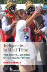 Indigeneity in Real Time: The Digital Making of Oaxacalifornia (Latinidad: Transnational Cultures in the United States) By Ingrid Kummels Cover Image