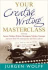 Your Creative Writing Masterclass: Featuring Austen, Chekhov, Dickens, Hemingway, Nabokov, Vonnegut, and more than 100 contemporary and classic authors - Advice from the best on writing successful novels, screenplays and short stories By Jurgen Wolff Cover Image