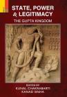 State, Power and Legitimacy: The Gupta Kingdom By Kunal Chakrabarti (Editor), Kanad Sinha (Editor) Cover Image