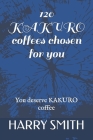 120 KAKURO coffees chosen for you: You deserve KAKURO coffee By Harry Smith Cover Image