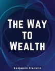 The Way to Wealth By Benjamin Franklin Cover Image