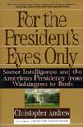 For the President's Eyes Only: Secret Intelligence and the American Presidency from Washington to Bush By Christopher Andrew Cover Image