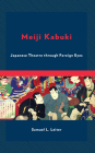 Meiji Kabuki: Japanese Theatre Through Foreign Eyes By Samuel L. Leiter Cover Image