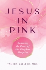 Jesus in Pink: Restoring the Power of Her Kingdom Blueprint By Tamera Vallejo Cover Image