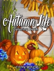 Autumn Life Coloring Book: An Adult Coloring Book Featuring Beautiful Autumn Scenes, Charming Animals and Relaxing Fall Inspired Landscapes Cover Image