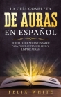 La Guía Completa de Auras en Español: Todo lo que Necesitas Saber para Poder Entender, Leer y Limpiar Auras Cover Image