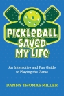 Pickleball Saved My Life: An Interactive and Fun Guide to Playing the Game Cover Image
