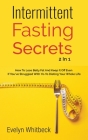Intermittent Fasting Secrets 2 In 1: How To Lose Belly Fat And Keep It Off If You've Struggled With Yo-Yo Dieting Your Whole Life By Evelyn Whitbeck Cover Image