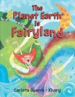 The Planet Earth is Fairyland By Carlota Guerra-Khary Cover Image