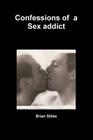 Confessions of a Sex Addict By Brian Stiles Cover Image
