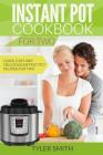 Instant Pot Cookbook for Two: Quick, Easy and Delicious Instant Pot Recipes for Two By Tyler Smith Cover Image