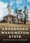 Abandoned Washington State: From Old Barns to Atom Bombs (America Through Time) By Howard Frisk Cover Image