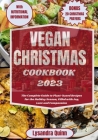 Vegan Christmas Cookbook 2023: The Complete Guide to Plant-based Recipes for the Holiday Season, Filled with Joy, Love and Compassion Cover Image
