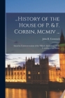 ...History of the House of P. & F. Corbin, Mcmiv ...: Issued in Commemoration of the Fiftieth Anniversary of the Founding of the House By John B. Comstock Cover Image